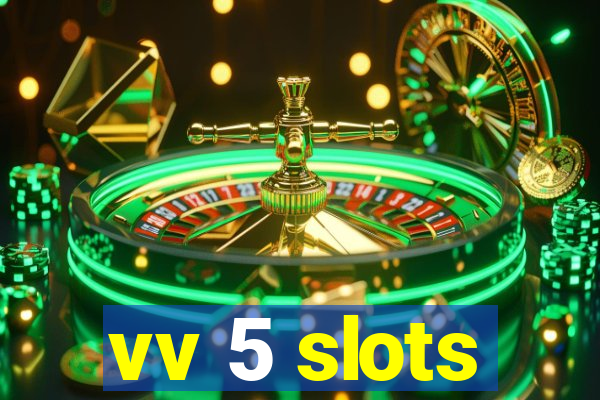 vv 5 slots