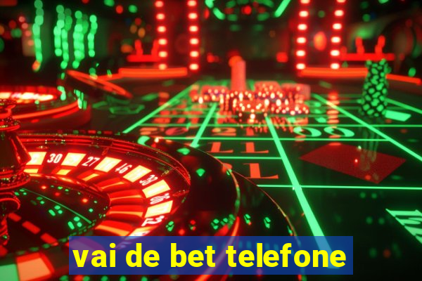 vai de bet telefone