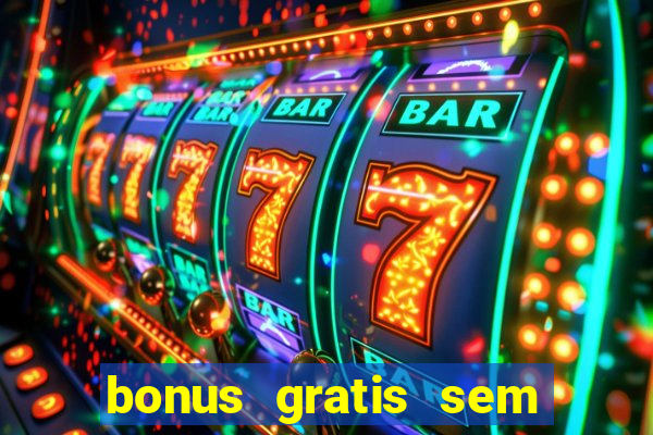 bonus gratis sem deposito cassino