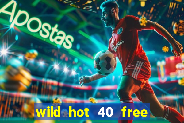 wild hot 40 free spins slot free play