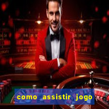 como assistir jogo ao vivo na betano