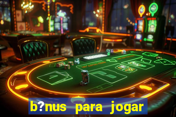 b?nus para jogar fortune tiger