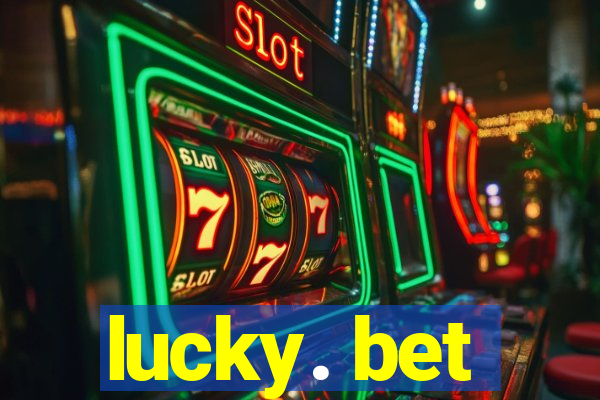 lucky. bet