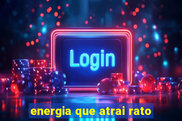 energia que atrai rato