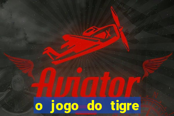 o jogo do tigre que ganha dinheiro