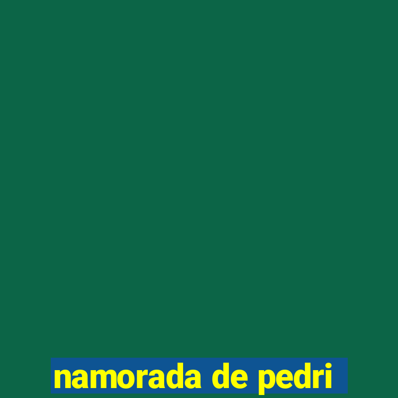 namorada de pedri