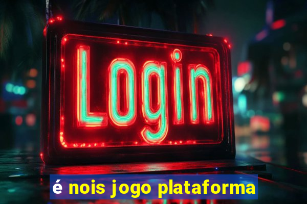 é nois jogo plataforma