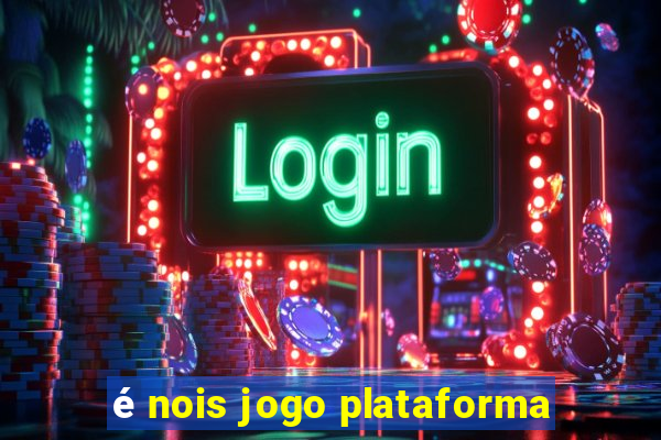 é nois jogo plataforma