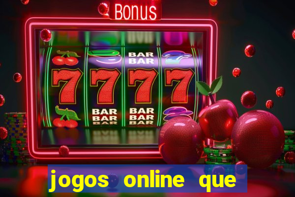 jogos online que dao dinheiro real