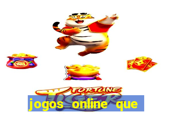 jogos online que dao dinheiro real