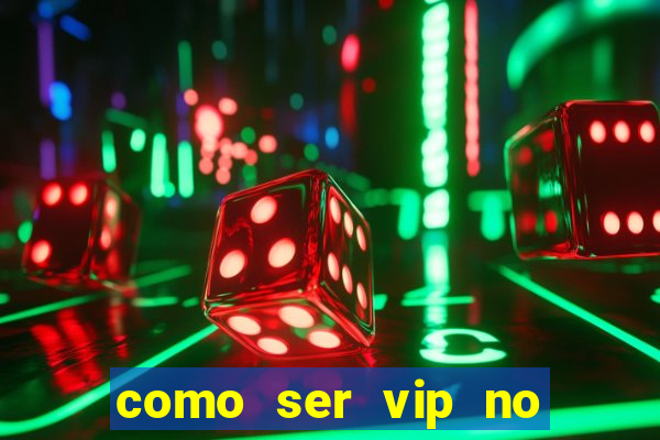 como ser vip no jogo do tigre