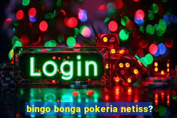 bingo bonga pokeria netiss?