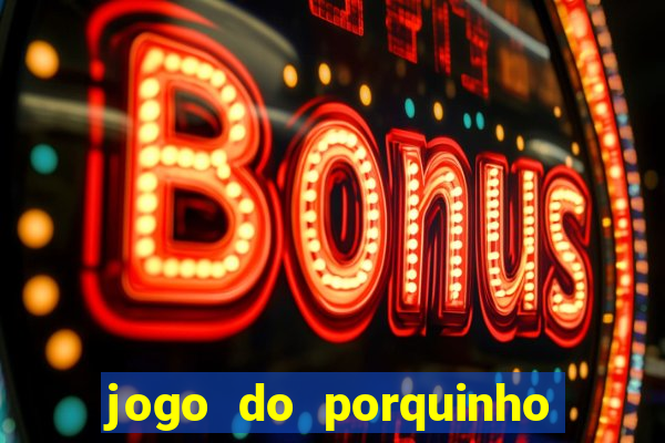 jogo do porquinho de ganhar dinheiro