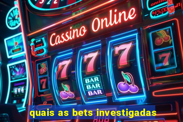 quais as bets investigadas