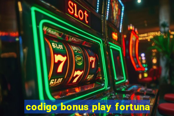 codigo bonus play fortuna