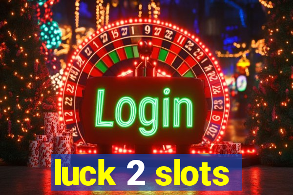 luck 2 slots