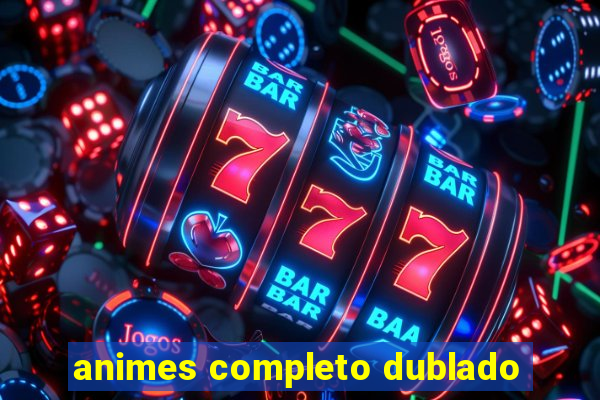 animes completo dublado