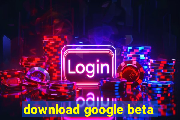 download google beta