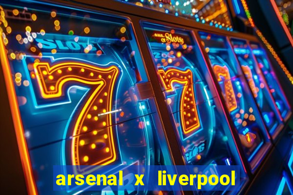 arsenal x liverpool ao vivo