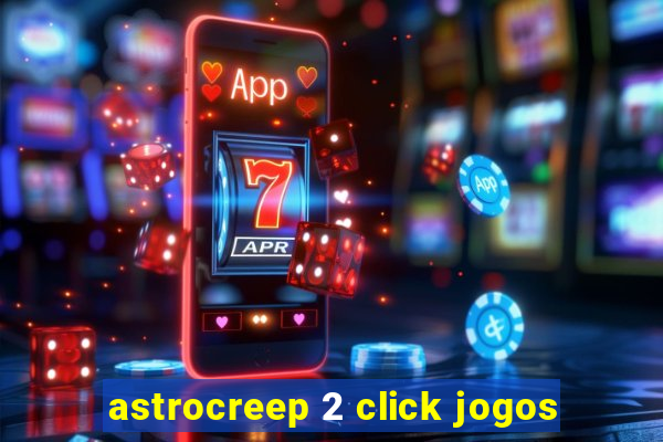 astrocreep 2 click jogos