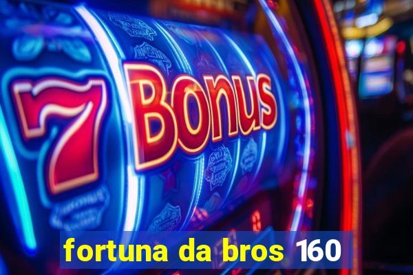 fortuna da bros 160