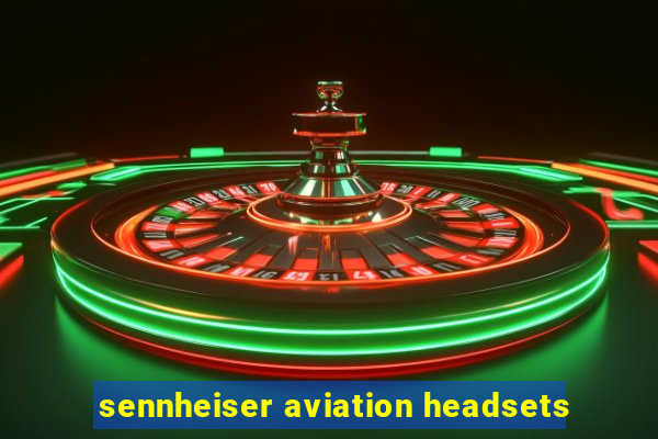 sennheiser aviation headsets