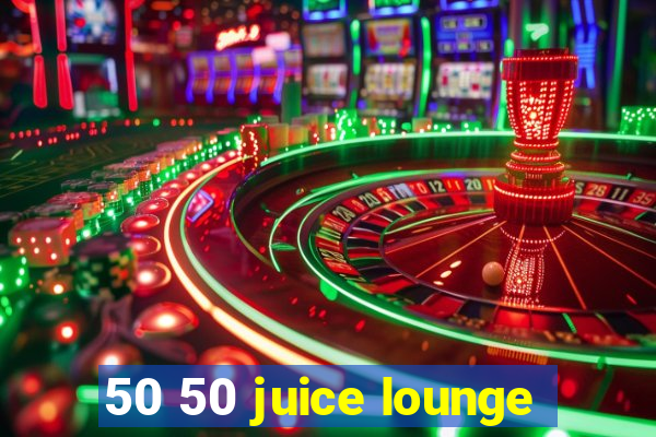 50 50 juice lounge