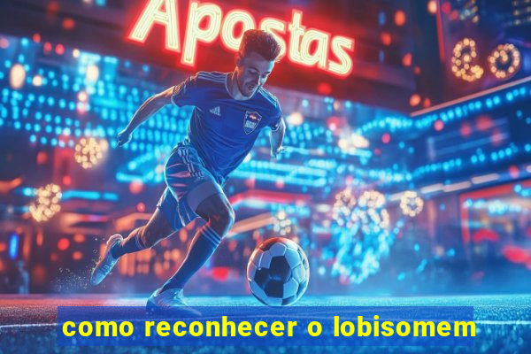 como reconhecer o lobisomem