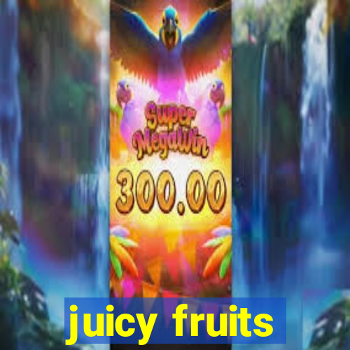 juicy fruits