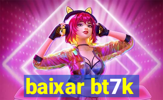 baixar bt7k