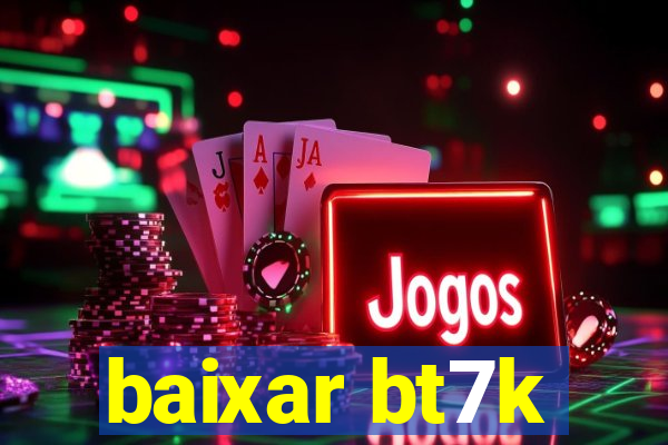 baixar bt7k