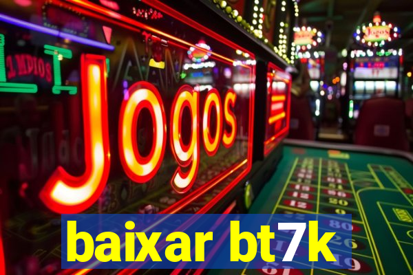 baixar bt7k