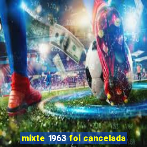 mixte 1963 foi cancelada