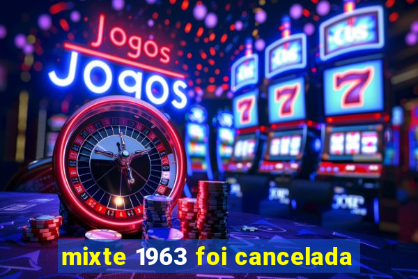 mixte 1963 foi cancelada