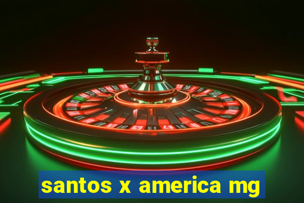 santos x america mg