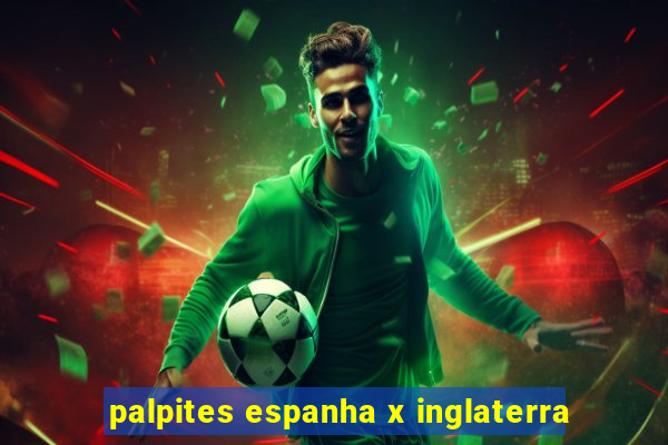 palpites espanha x inglaterra