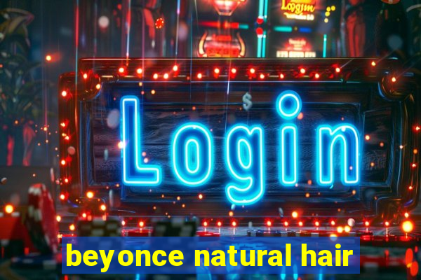 beyonce natural hair