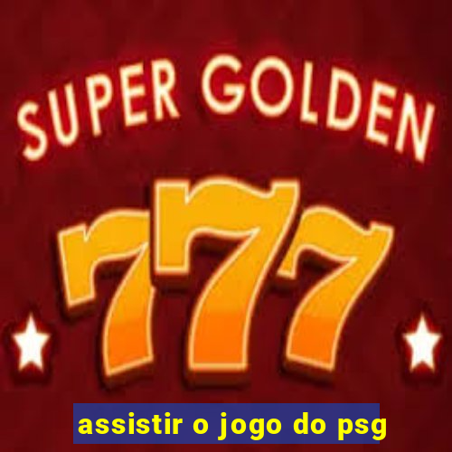 assistir o jogo do psg