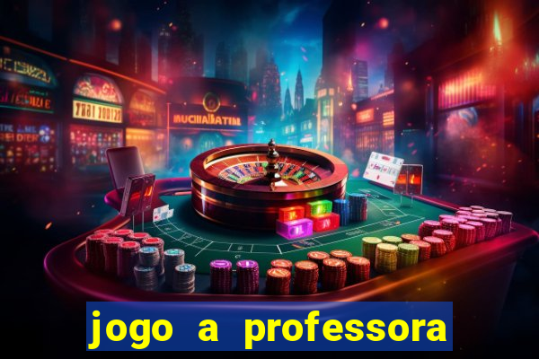 jogo a professora escola legal