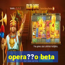 opera??o beta