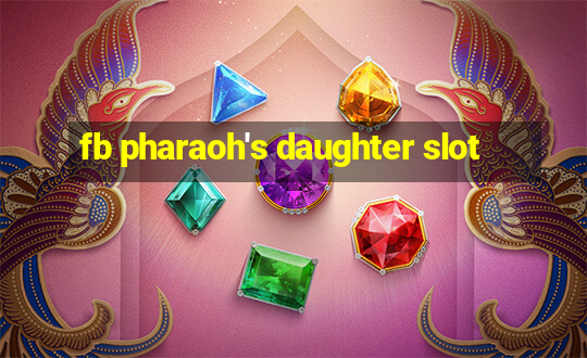 fb pharaoh's daughter slot