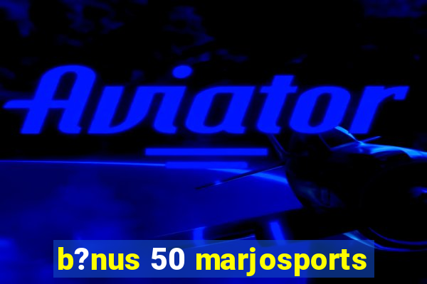 b?nus 50 marjosports