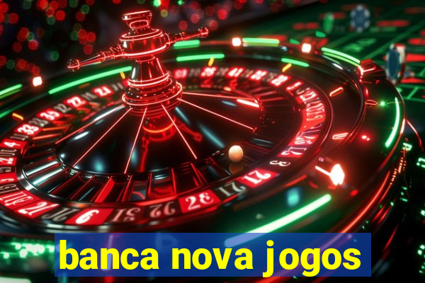 banca nova jogos