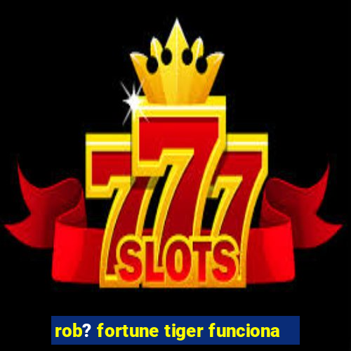 rob? fortune tiger funciona