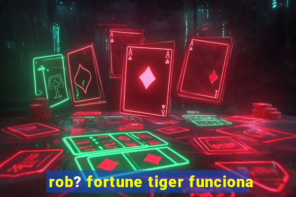 rob? fortune tiger funciona