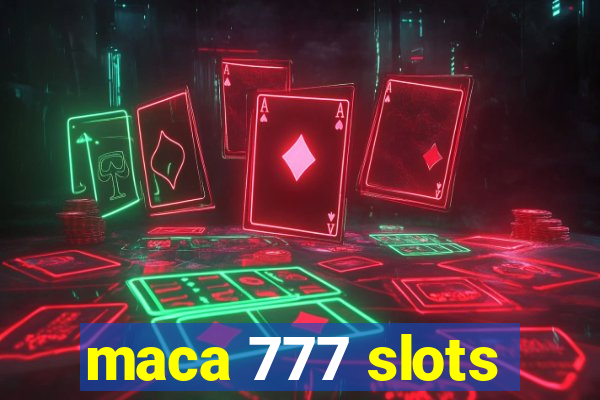 maca 777 slots