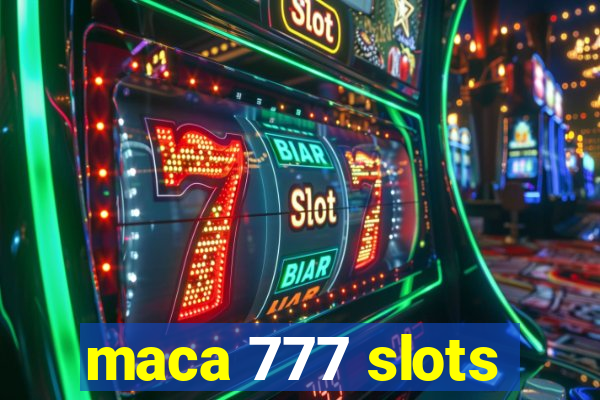 maca 777 slots