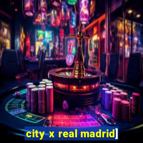 city x real madrid]