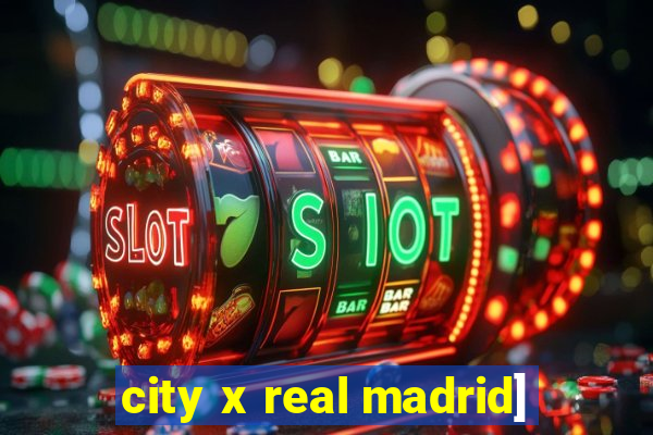 city x real madrid]