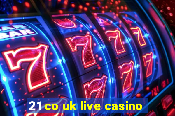 21 co uk live casino